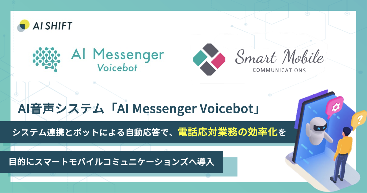 「AI Messenger Voicebot」システム連携とボイスボットによる自動応答で、電話応対業務の効率化を目的にスマートモバイルコミュニケーションズに導入