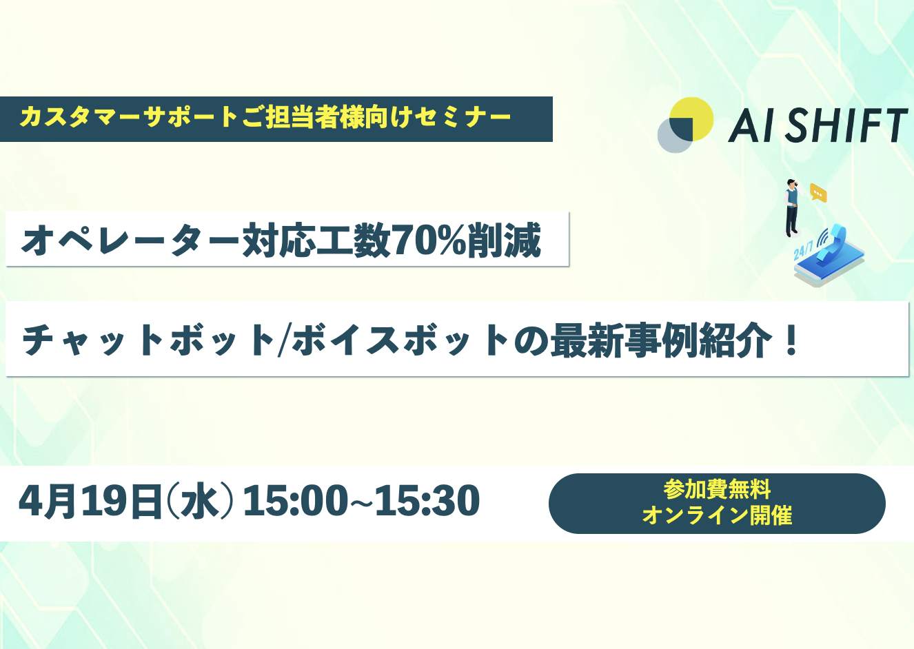 【4月19日(水)開催｜オンラインセミナー】オペレーター対応工数70%削減！チャットボット / ボイスボットの最新事例紹介