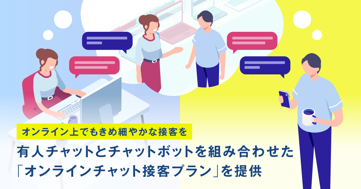 オンライン上でもきめ細やかな接客を、有人チャットとチャットボットを 組み合わせた「オンラインチャット接客プラン」を提供